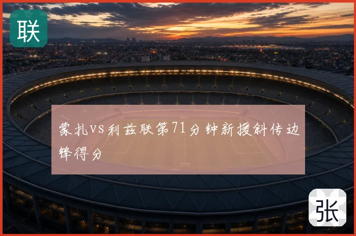 蒙扎vs利兹联第71分钟新援斜传边锋得分