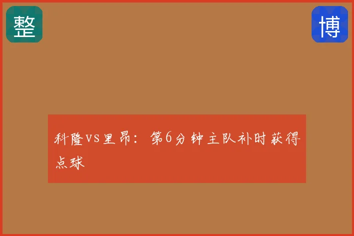 科隆vs里昂：第6分钟主队补时获得点球