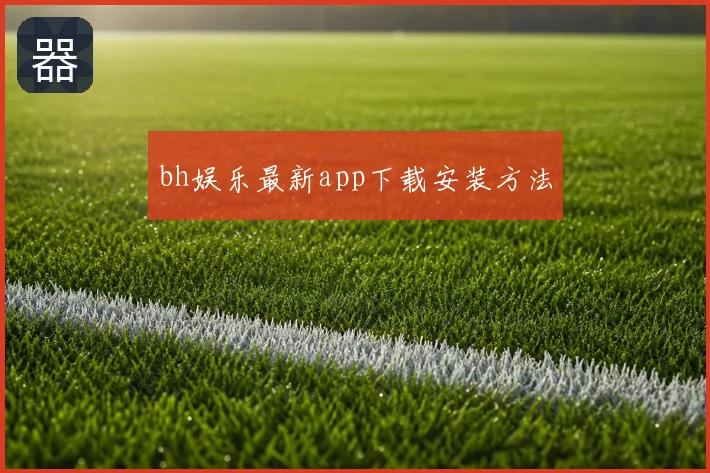 bh娱乐最新app下载安装方法