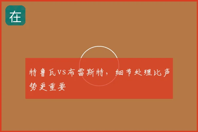特鲁瓦vs布雷斯特，细节处理比声势更重要