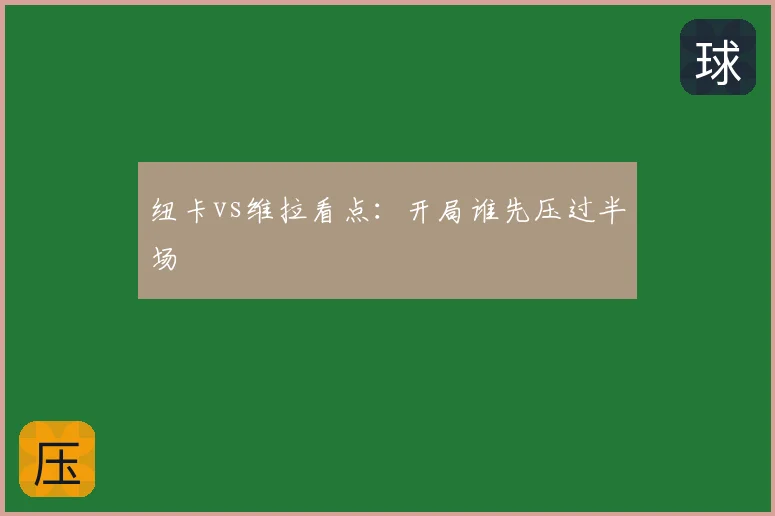纽卡vs维拉看点：开局谁先压过半场